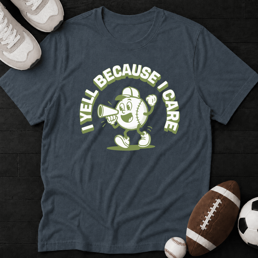 I Yell Because I Care" T-Shirt