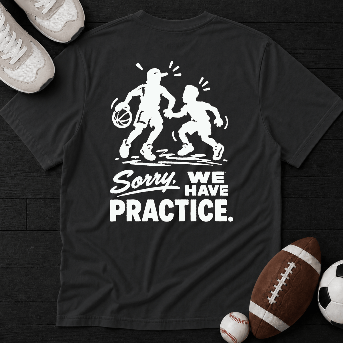 Sorry, we have practice. T-Shirt