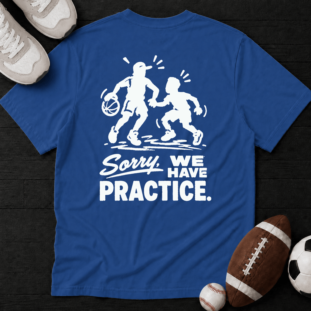 Sorry, we have practice. T-Shirt