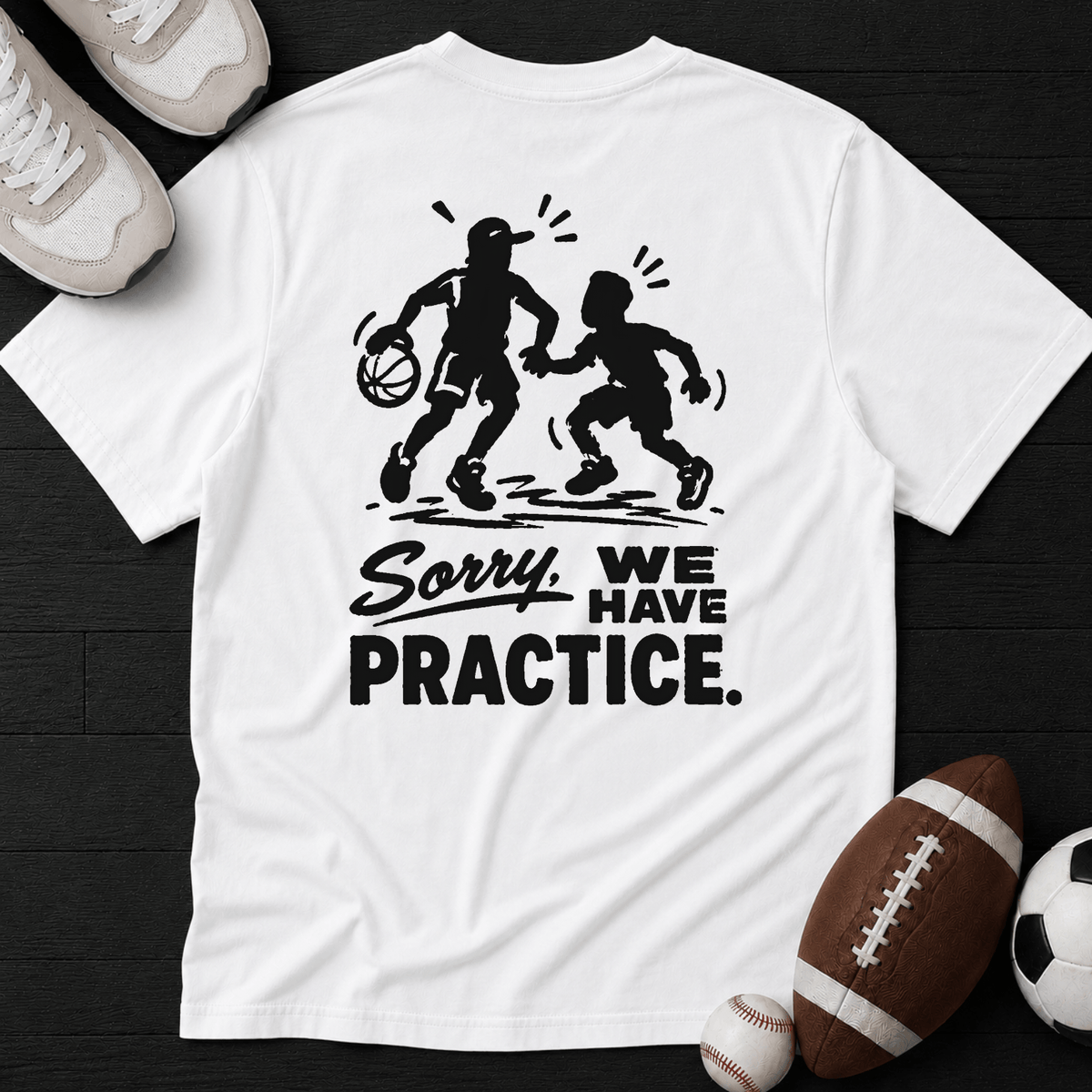 Sorry, we have practice. T-Shirt