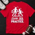 Sorry, we have practice. T-Shirt