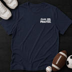 Sorry, we have practice. T-Shirt
