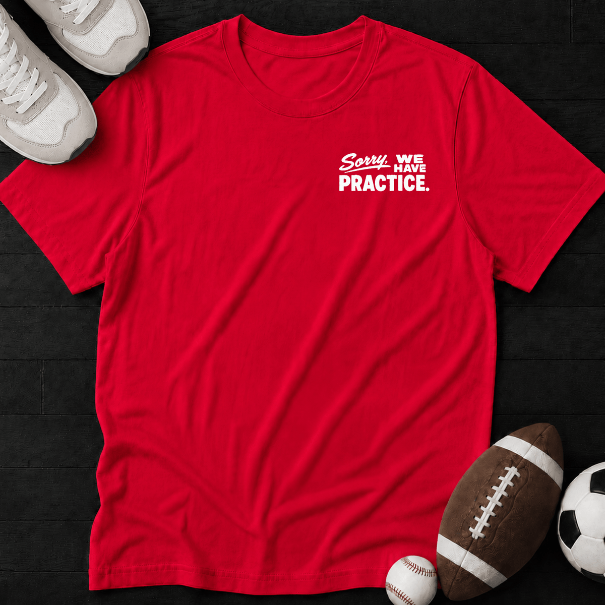 Sorry, we have practice. T-Shirt