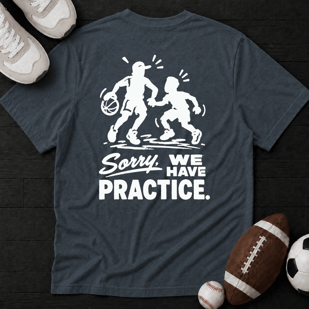 Sorry, we have practice. T-Shirt