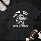 Chill Out We've Got Hockey T-Shirt