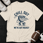 Chill Out We've Got Hockey T-Shirt