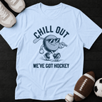 Chill Out We've Got Hockey T-Shirt