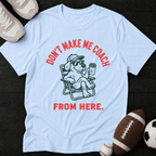 Don't Make Me Coach From Here. T-Shirt