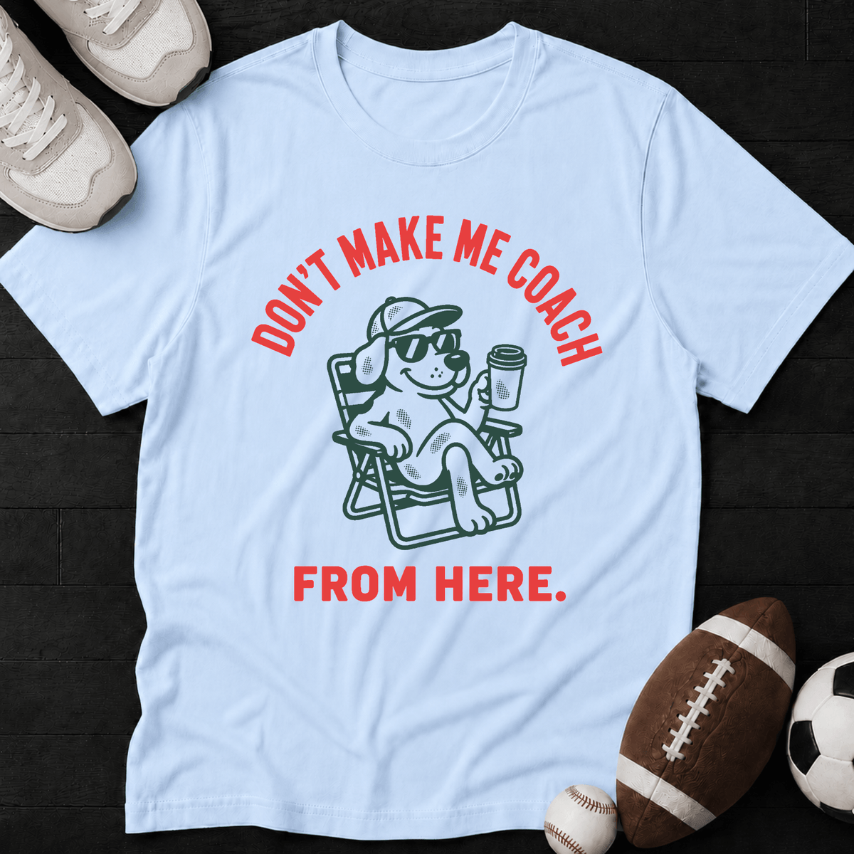 Don't Make Me Coach From Here. T-Shirt