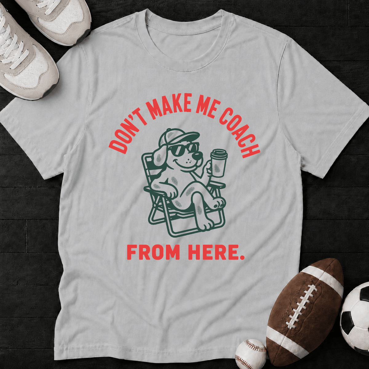 Don't Make Me Coach From Here. T-Shirt