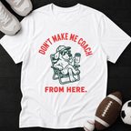 Don't Make Me Coach From Here. T-Shirt