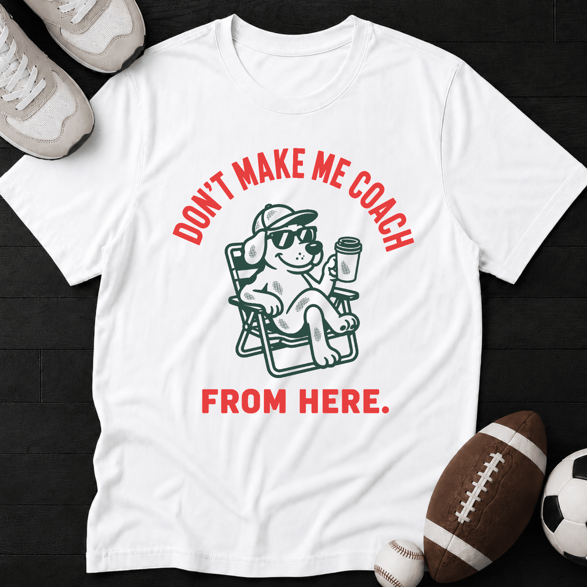 Don't Make Me Coach From Here. T-Shirt