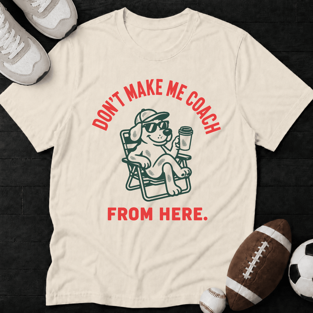 Don't Make Me Coach From Here. T-Shirt