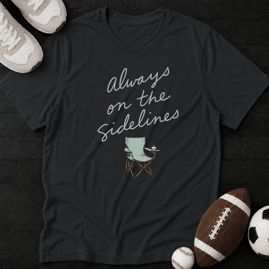 Always on the sidelines T-Shirt