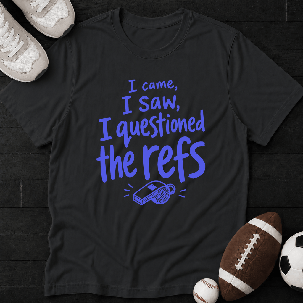 I came, I saw, I questioned the refs T-Shirt