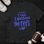 I came, I saw, I questioned the refs T-Shirt