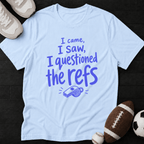 I came, I saw, I questioned the refs T-Shirt
