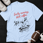 Early mornings, Hot coffee T-Shirt