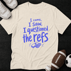 I came, I saw, I questioned the refs T-Shirt