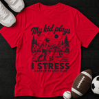 My kid plays, I stress T-Shirt