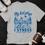 My kid plays, I stress T-Shirt