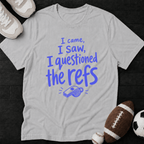 I came, I saw, I questioned the refs T-Shirt