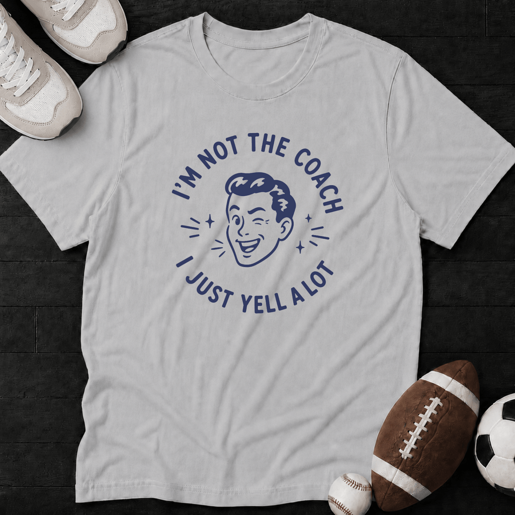 I'm not the coach I just yell a lot T-Shirt