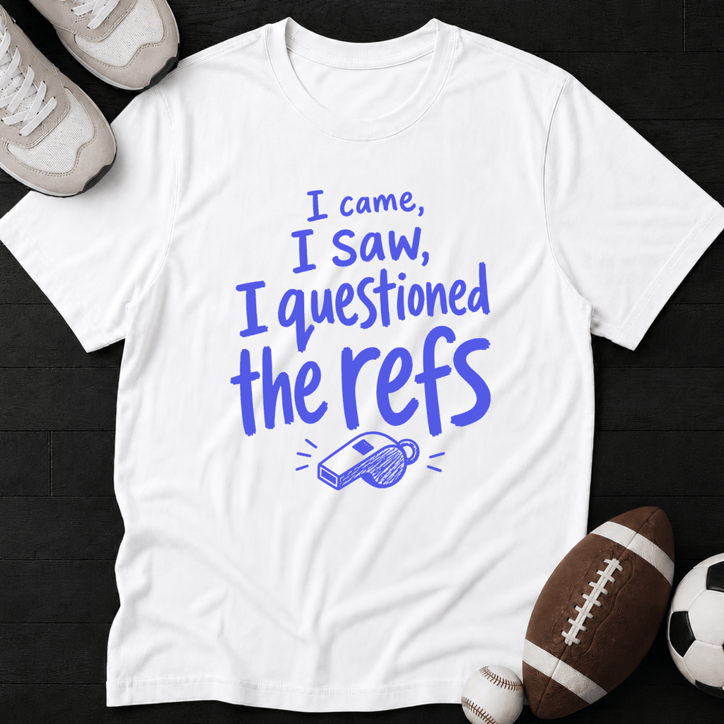 I came, I saw, I questioned the refs T-Shirt
