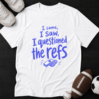 I came, I saw, I questioned the refs T-Shirt